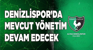 Denizlispor’da mevcut yönetim devam edecek