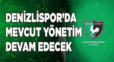 Denizlispor’da mevcut yönetim devam edecek