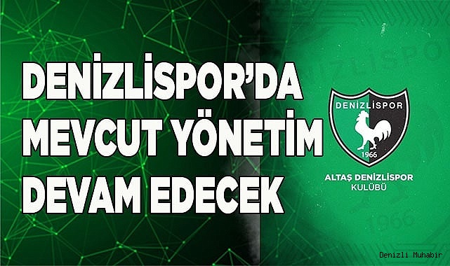 Denizlispor’da mevcut yönetim devam edecek