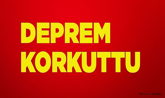Deprem korkuttu