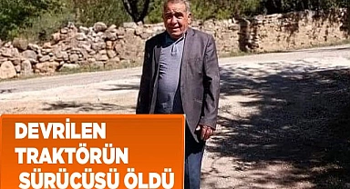 Devrilen traktörün sürücüsü öldü