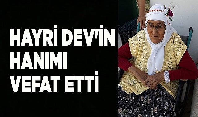 HAYRİ DEV'İN HANIMI VEFAT ETTİ