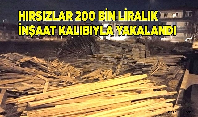 Hırsızlar 200 bin liralık inşaat kalıbıyla yakalandı