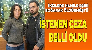 İkizlere hamile eşini boğarak öldürmüştü: İstenen ceza belli oldu