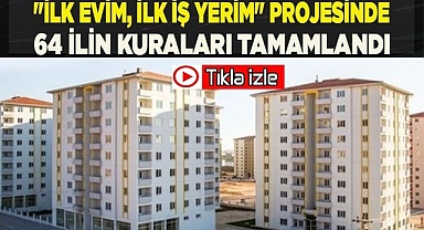 "İlk Evim, İlk İş Yerim" projesinde 64 ilin kuraları tamamlandı