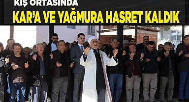 Kar’a ve yağmura hasret kaldık