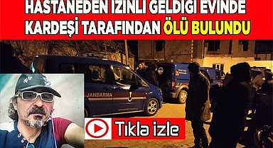 Kardeşi tarafından ölü bulundu