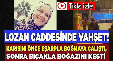 Karısını önce eşarpla boğmaya çalıştı, sonra bıçakla boğazını kesti