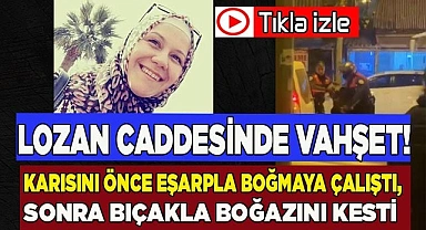 Karısını önce eşarpla boğmaya çalıştı, sonra bıçakla boğazını kesti