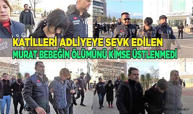 Katilleri adliyeye sevk edilen Murat bebeğin ölümünü kimse üstlenmedi