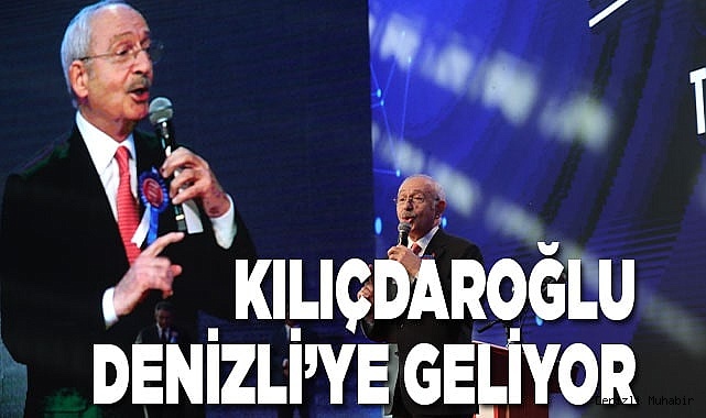 Kemal Kılıçdaroğlu, Denizli’ye geliyor
