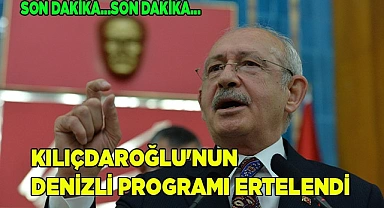 Kılıçdaroğlu'nun Denizli programı ertelendi