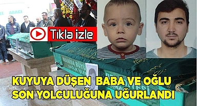 Kuyuya düşen baba ve oğlu son yolculuğuna uğurlandı
