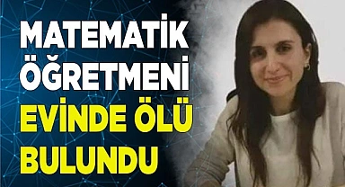 Matematik öğretmeni kadın, evinde ölü bulundu