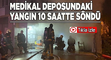 Medikal deposundaki yangın 10 saatte söndü
