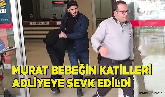 Murat bebeğin katilleri adliyeye sevk edildi