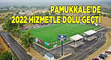 PAMUKKALE’DE 2022 HİZMETLE DOLU GEÇTİ
