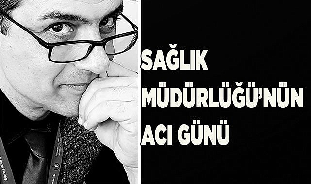 Sağlık Müdürlüğü’nün acı günü