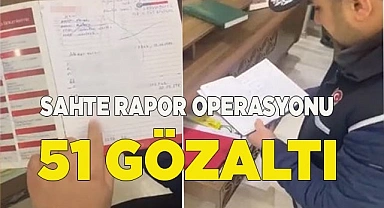 Sahte rapor operasyonunda 51 gözaltı