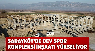 Sarayköy’de dev spor kompleksi inşaatı yükseliyor