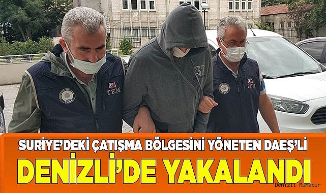 Suriye’deki çatışma bölgesini yöneten DAEŞ’li Denizli’de yakalandı
