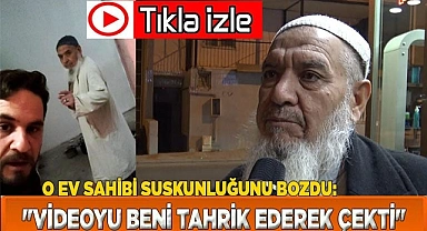 O ev sahibi suskunluğunu bozdu: 'Videoyu beni tahrik ederek çekti'