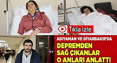 Adıyaman ve Diyarbakır’da depremden sağ çıkanlar o anları anlattı