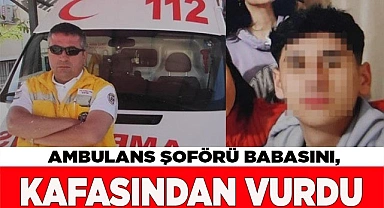 Ambulans şoförü babasını, başına ateş ederek öldürdü