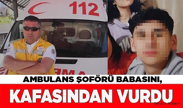 Ambulans şoförü babasını, başına ateş ederek öldürdü