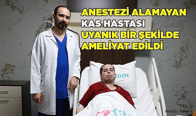 Anestezi alamayan kas hastası uyanık bir şekilde ameliyat edildi