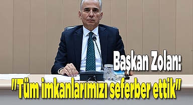 Başkan Zolan: "Tüm imkanlarımızı seferber ettik"
