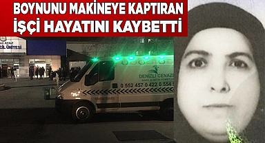Boynunu makineye kaptıran işçi hayatını kaybetti