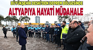 Büyükşehir DESKİ’den deprem bölgesinde altyapıya hayati müdahale