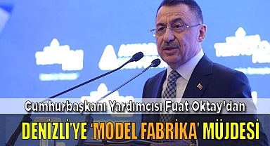 Cumhurbaşkanı Yardımcısı Oktay’dan  Denizli’ye ‘Model Fabrika’ müjdesi