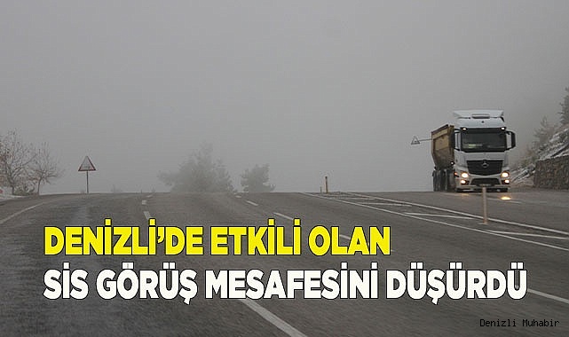 Denizli’de etkili olan sis görüş mesafesini düşürdü
