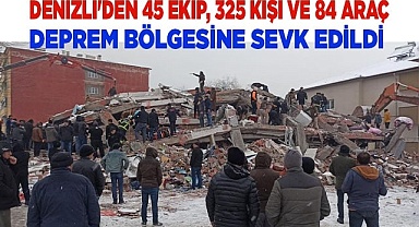 Denizli'den 45 ekip, 325 kişi ve 84 araç deprem bölgesine sevk edildi