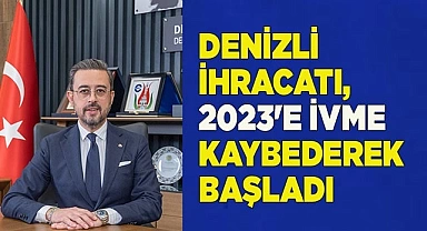 DENİZLİ İHRACATI, 2023'E İVME KAYBEDEREK BAŞLADI