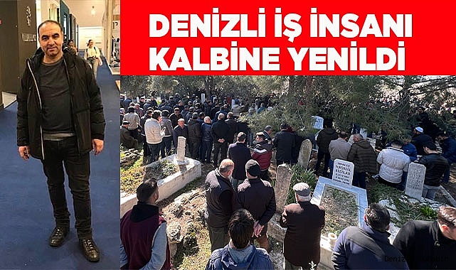 Denizli İş İnsanı Kalbine Yenildi