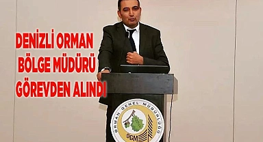 Denizli Orman Bölge Müdürü görevden alındı