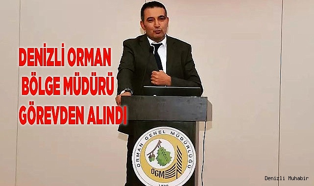 Denizli Orman Bölge Müdürü görevden alındı
