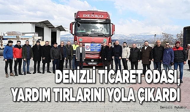 DENİZLİ TİCARET ODASI, YARDIM TIRLARINI YOLA ÇIKARDI