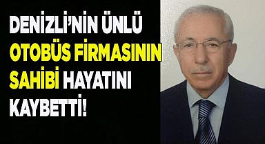 Denizli ünlü otobüs firmasının sahibi hayatını kaybetti!