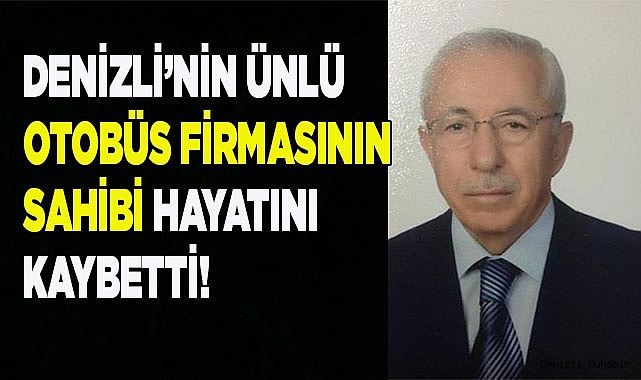 Denizli ünlü otobüs firmasının sahibi hayatını kaybetti!