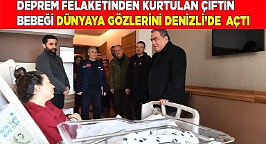 Deprem felaketinden kurtulan çiftin bebeği dünyaya gözlerini açtı