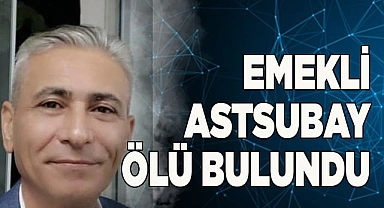 Emekli astsubay ölü bulundu