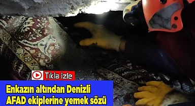 Enkazın altından AFAD ekiplerine yemek sözü