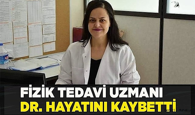 Fizik tedavi uzmanı hayatını kaybetti