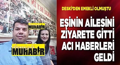 Hatay’a ziyarete gittiler, acı haberleri geldi