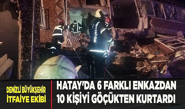 Hatay'da 6 farklı enkazdan 10 kişi göçükten kurtarıldı