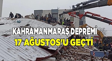 Kahramanmaraş depremi 17 Ağustos'u geçti